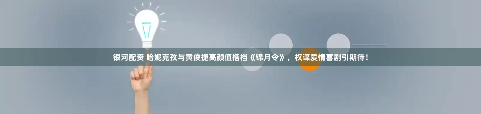 银河配资 哈妮克孜与黄俊捷高颜值搭档《锦月令》，权谋爱情喜剧引期待！