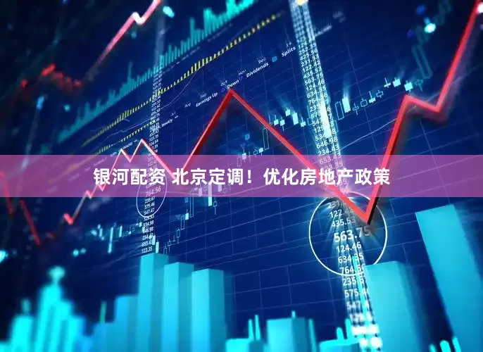 银河配资 北京定调！优化房地产政策